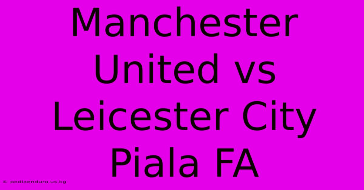 Manchester United Vs Leicester City Piala FA