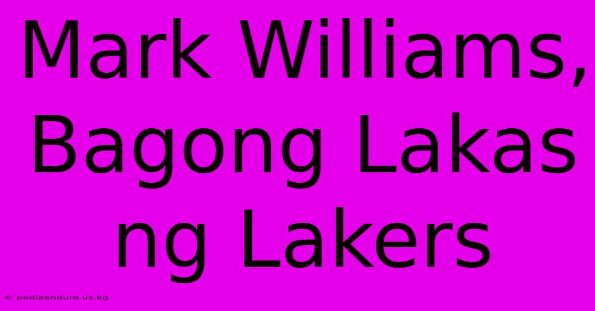 Mark Williams, Bagong Lakas Ng Lakers