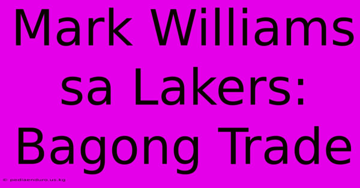 Mark Williams Sa Lakers: Bagong Trade