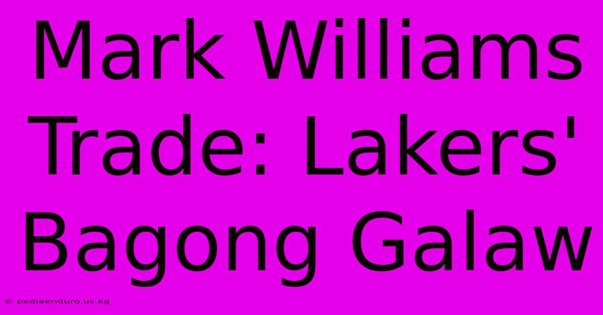 Mark Williams Trade: Lakers' Bagong Galaw