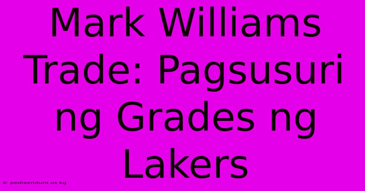 Mark Williams Trade: Pagsusuri Ng Grades Ng Lakers