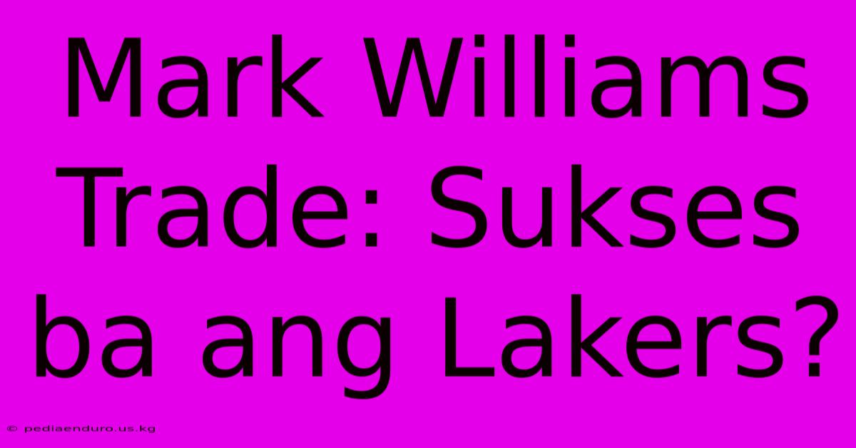 Mark Williams Trade: Sukses Ba Ang Lakers?