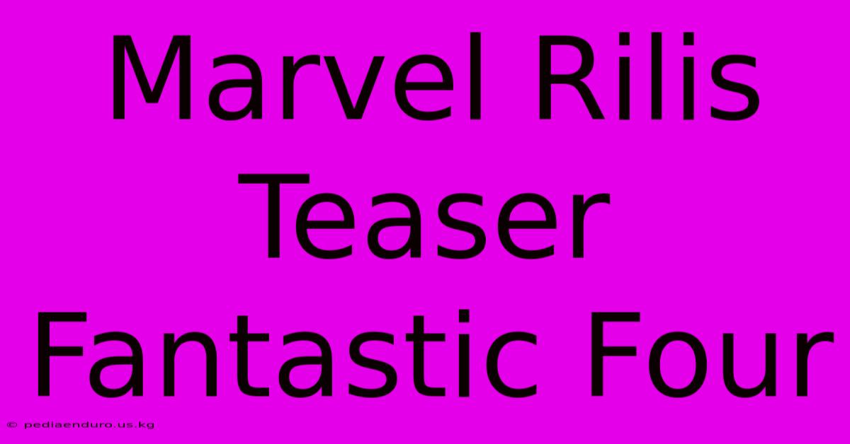 Marvel Rilis Teaser Fantastic Four