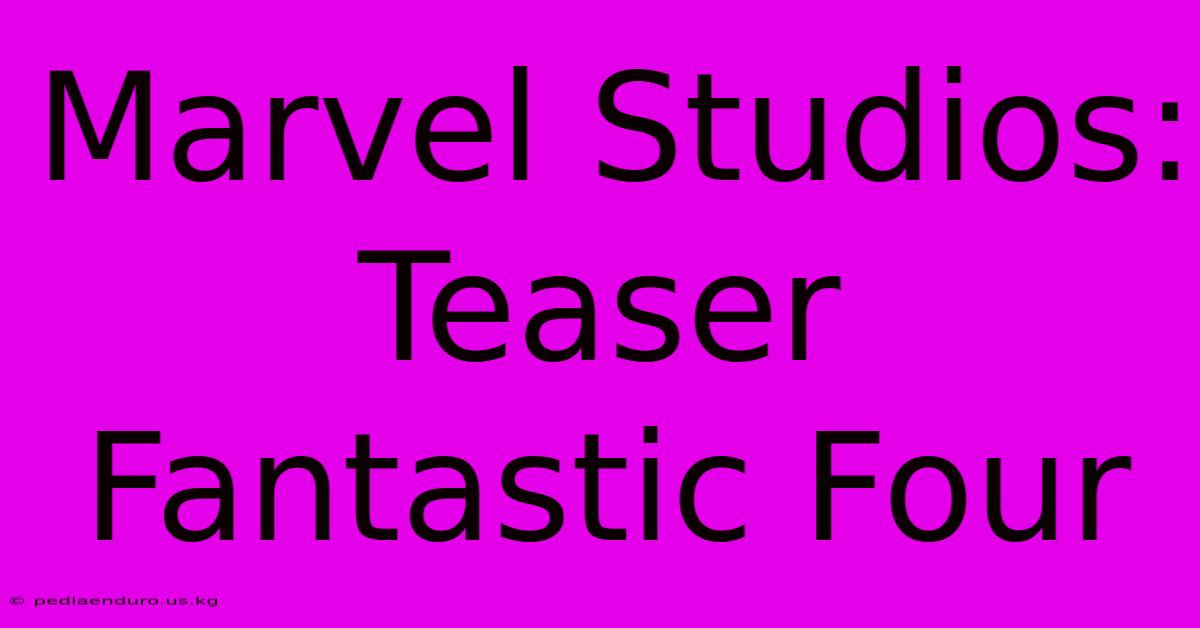 Marvel Studios: Teaser Fantastic Four