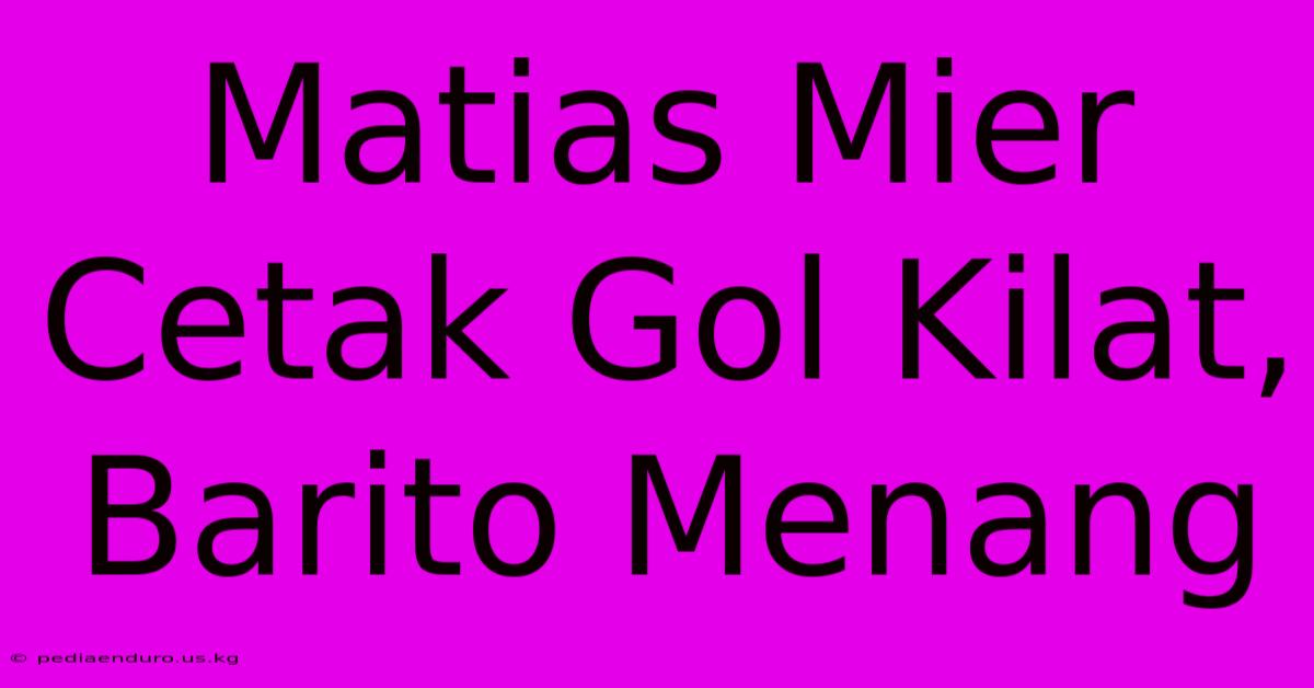 Matias Mier Cetak Gol Kilat, Barito Menang