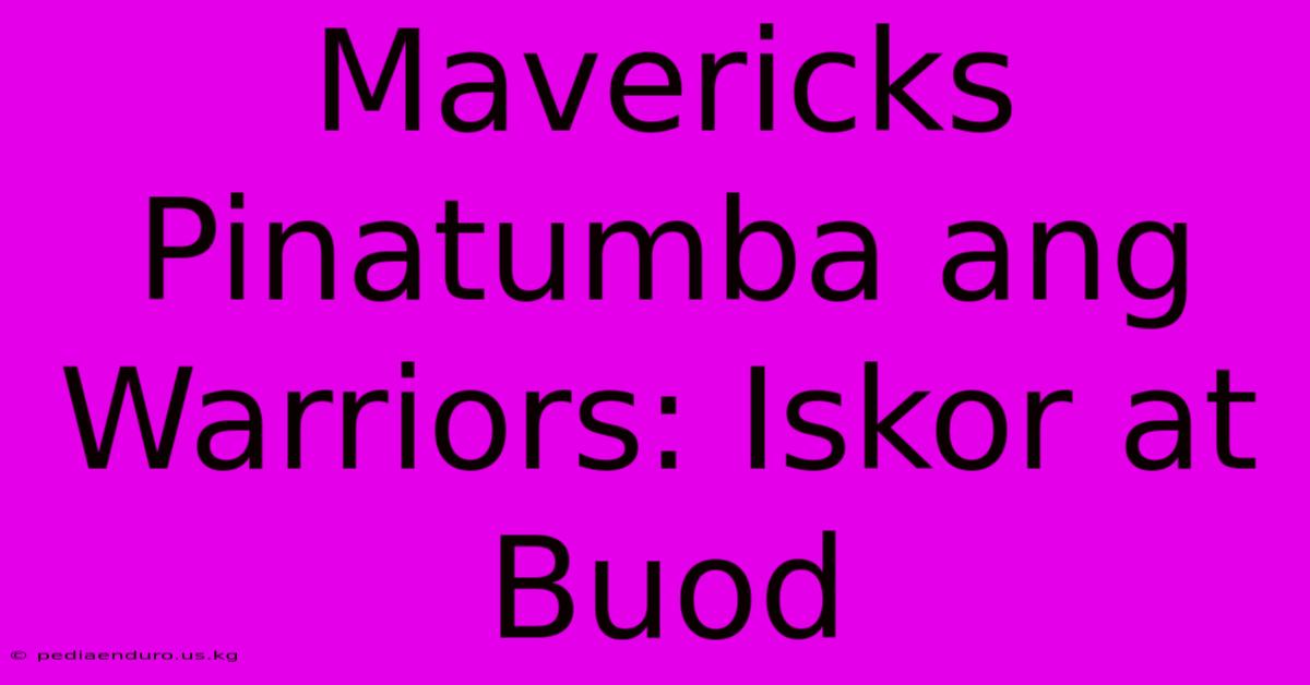 Mavericks Pinatumba Ang Warriors: Iskor At Buod