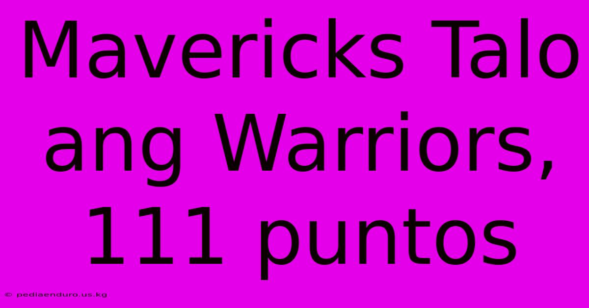 Mavericks Talo Ang Warriors, 111 Puntos