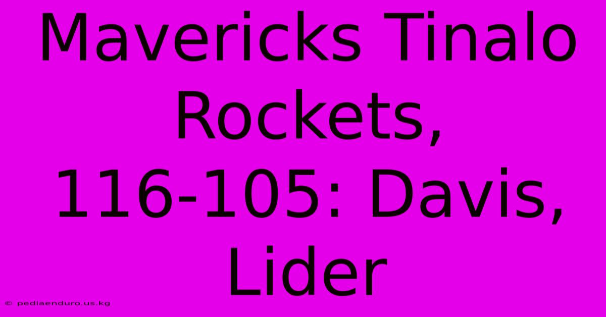 Mavericks Tinalo Rockets, 116-105: Davis, Lider