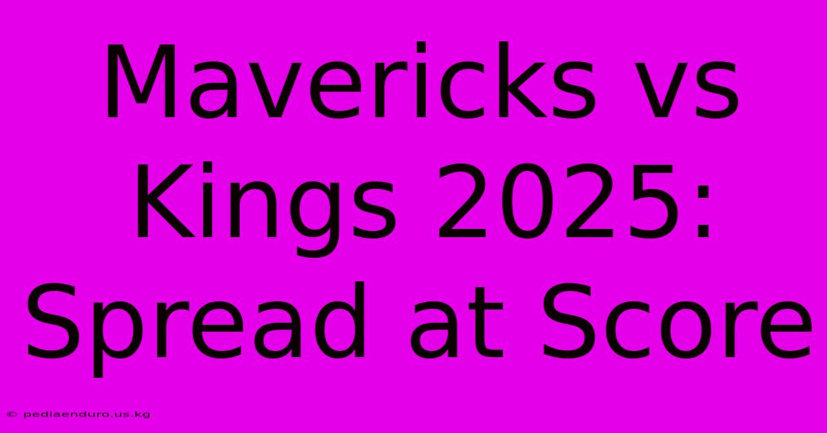 Mavericks Vs Kings 2025: Spread At Score