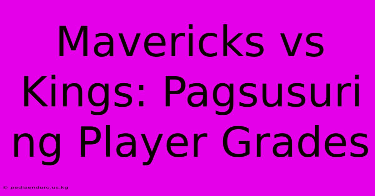 Mavericks Vs Kings: Pagsusuri Ng Player Grades