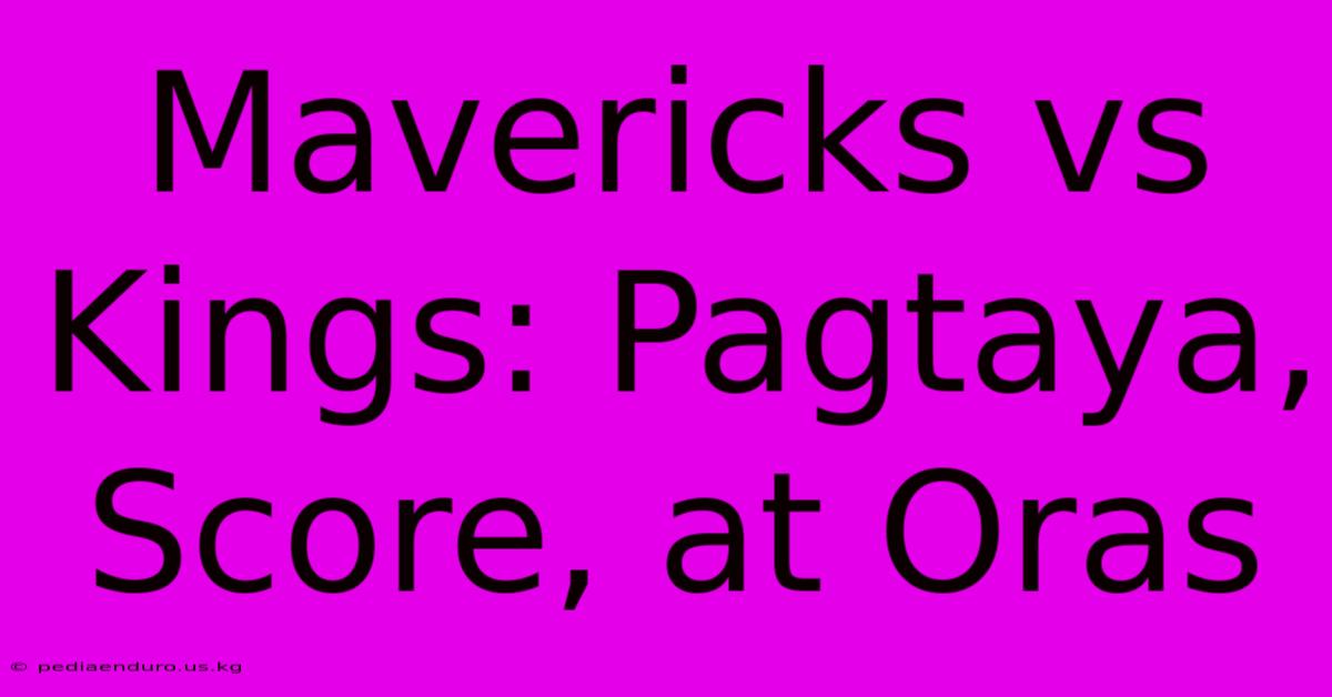 Mavericks Vs Kings: Pagtaya, Score, At Oras