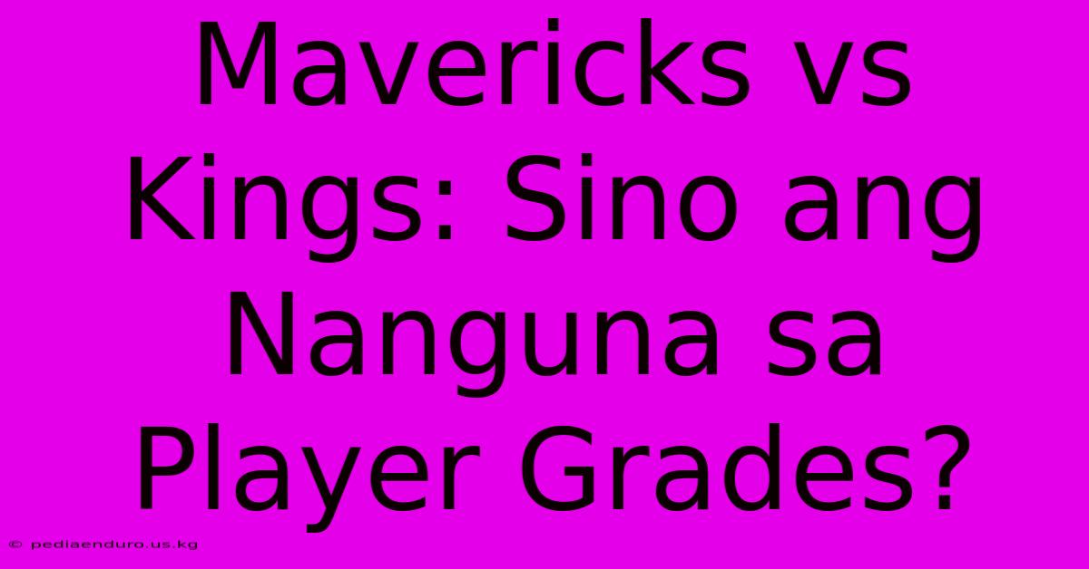 Mavericks Vs Kings: Sino Ang Nanguna Sa Player Grades?