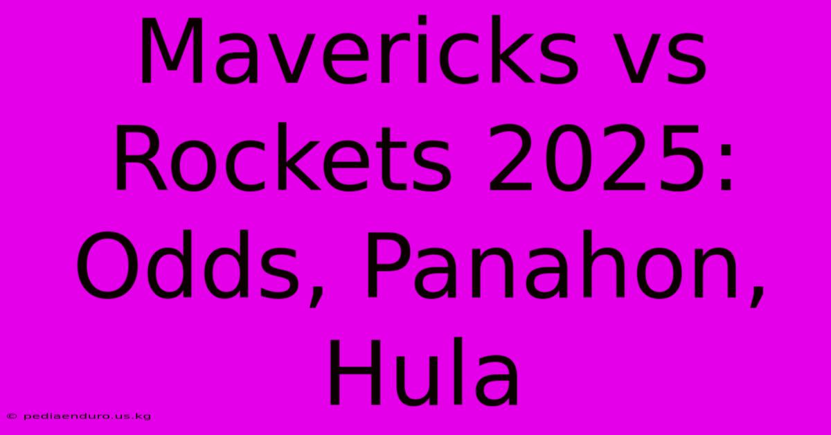 Mavericks Vs Rockets 2025: Odds, Panahon, Hula