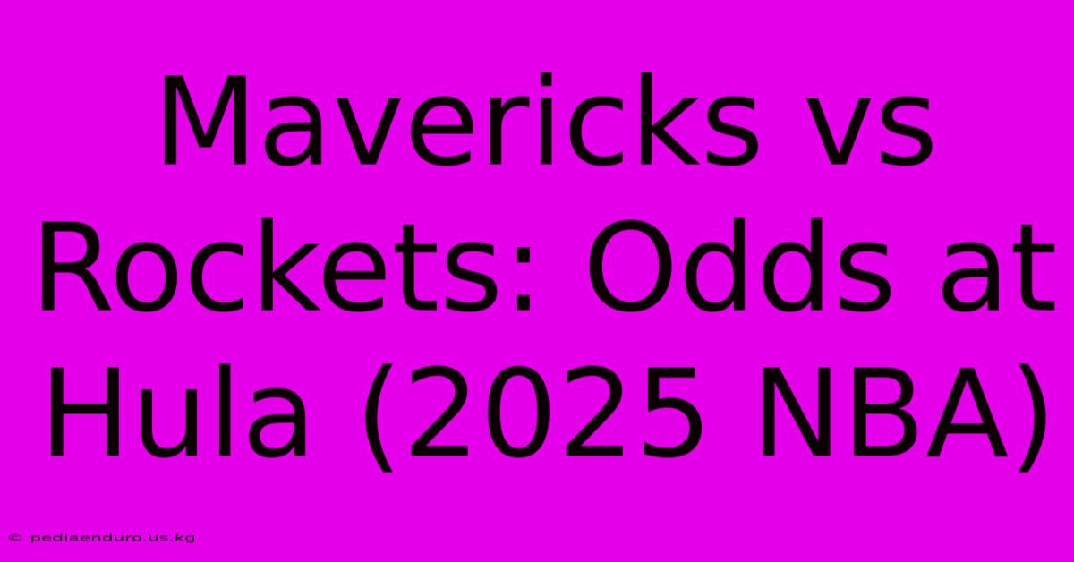 Mavericks Vs Rockets: Odds At Hula (2025 NBA)