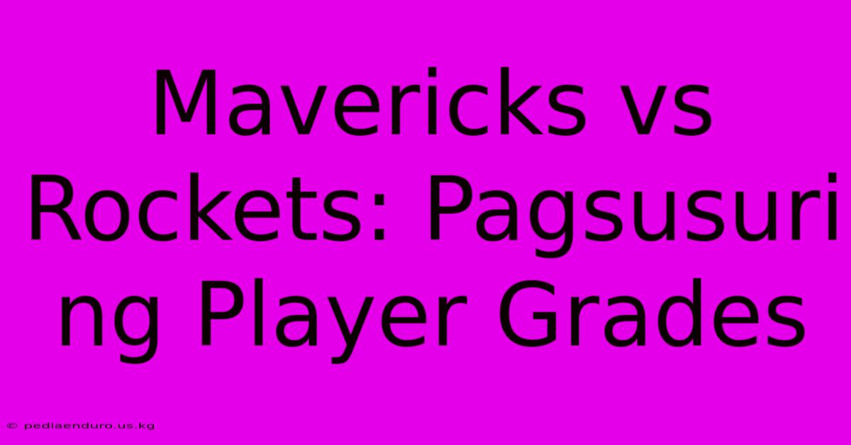 Mavericks Vs Rockets: Pagsusuri Ng Player Grades