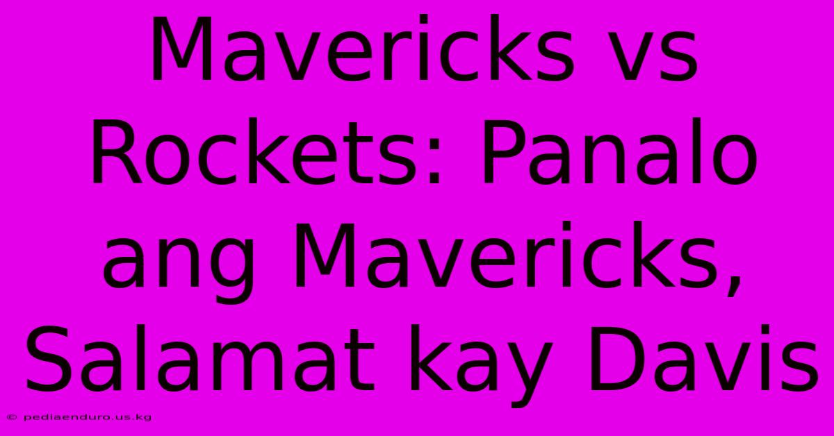 Mavericks Vs Rockets: Panalo Ang Mavericks, Salamat Kay Davis