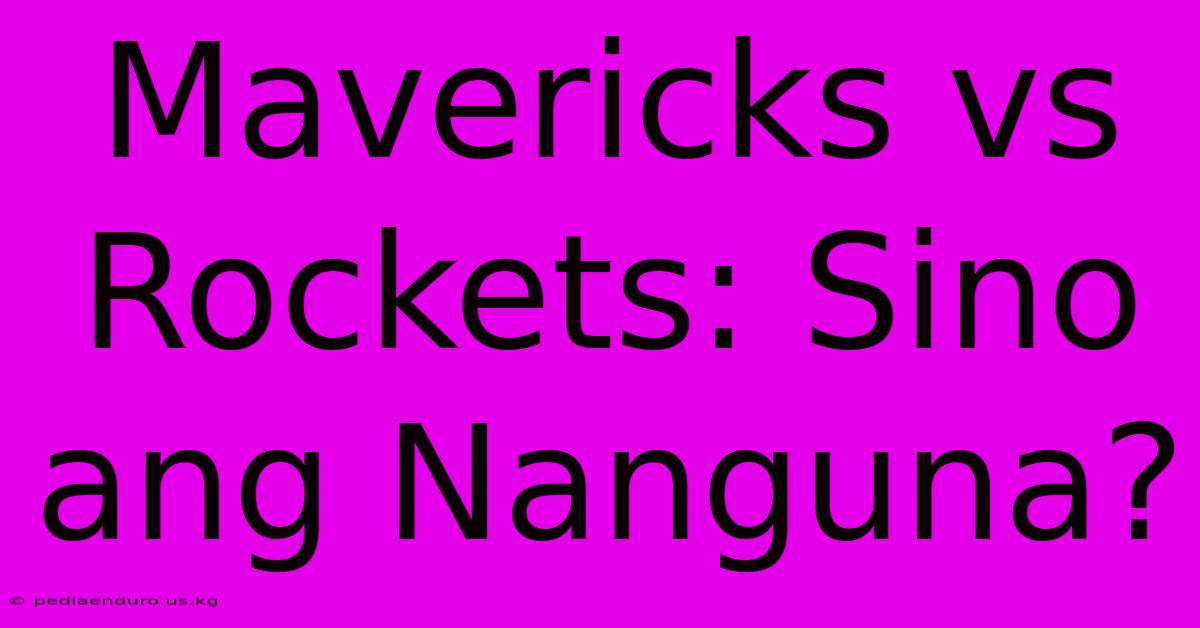 Mavericks Vs Rockets: Sino Ang Nanguna?