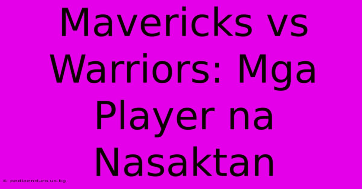 Mavericks Vs Warriors: Mga Player Na Nasaktan