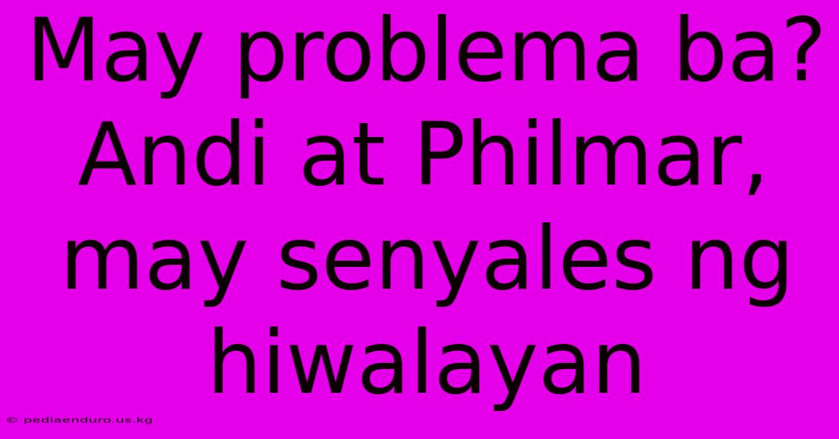 May Problema Ba? Andi At Philmar, May Senyales Ng Hiwalayan