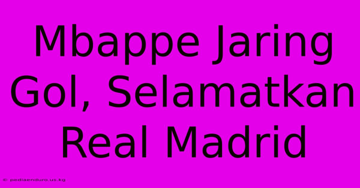 Mbappe Jaring Gol, Selamatkan Real Madrid