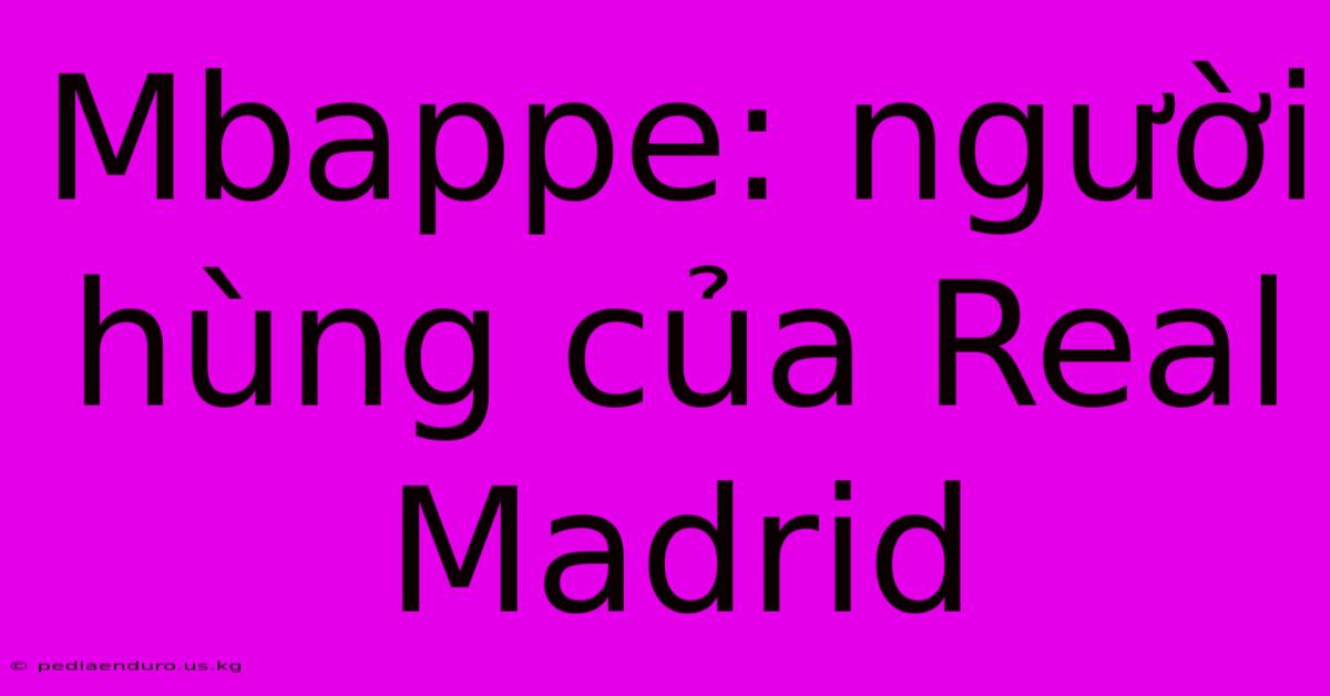 Mbappe: Người Hùng Của Real Madrid