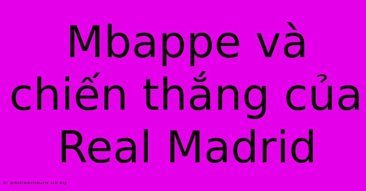 Mbappe Và Chiến Thắng Của Real Madrid