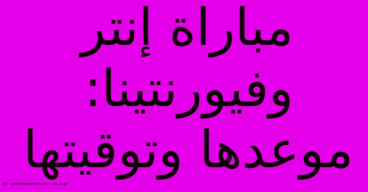 مباراة إنتر وفيورنتينا: موعدها وتوقيتها