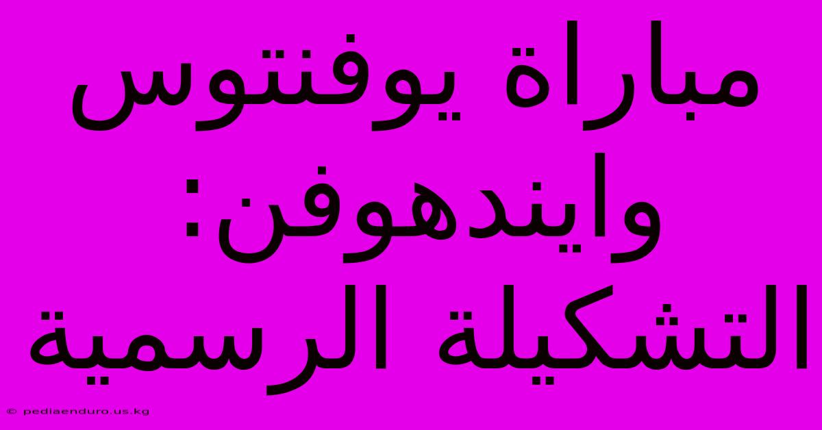 مباراة يوفنتوس وايندهوفن: التشكيلة الرسمية