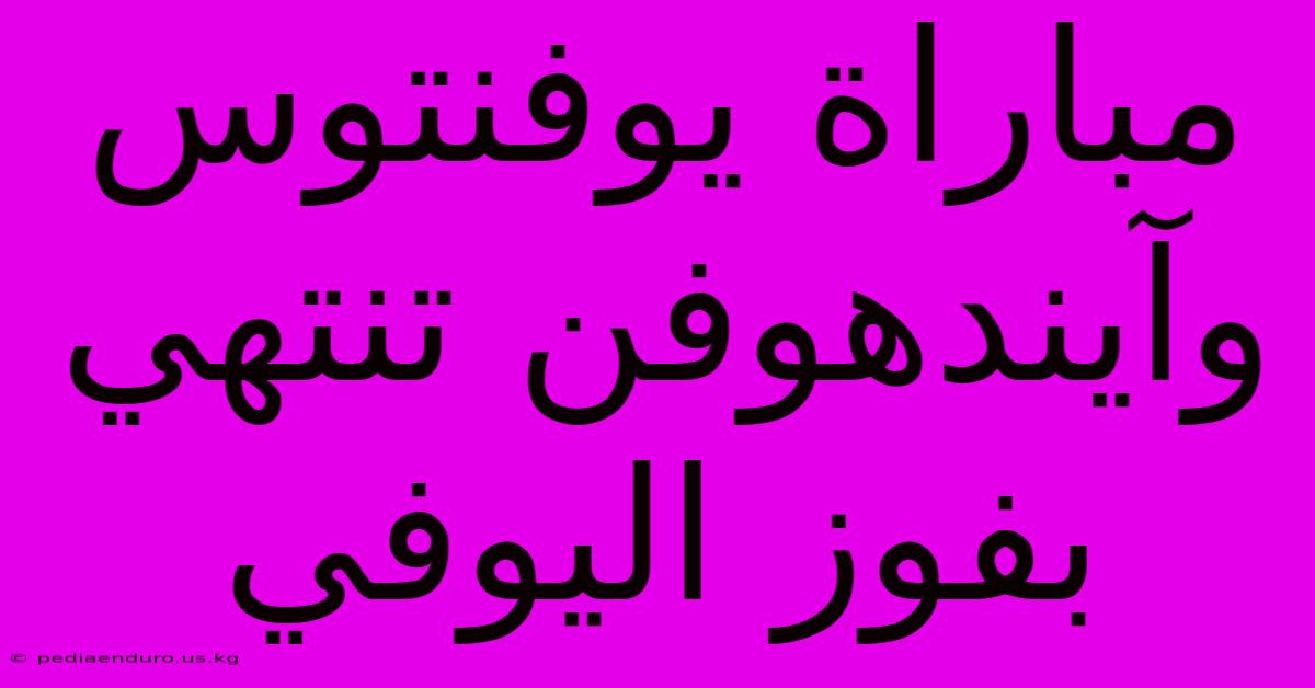 مباراة يوفنتوس وآيندهوفن تنتهي بفوز اليوفي