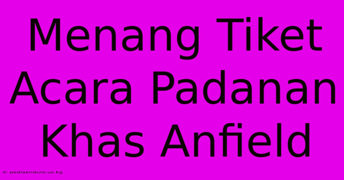 Menang Tiket Acara Padanan Khas Anfield