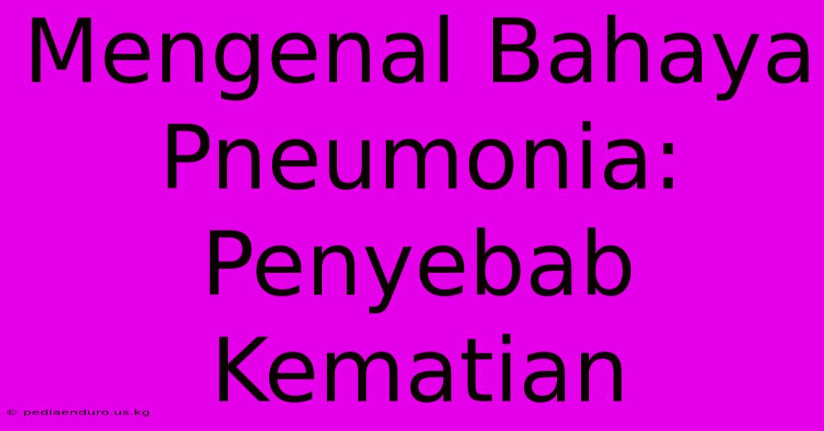 Mengenal Bahaya Pneumonia: Penyebab Kematian