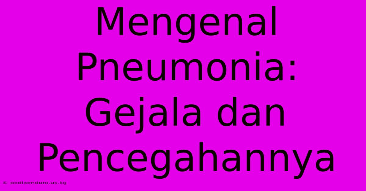 Mengenal Pneumonia: Gejala Dan Pencegahannya