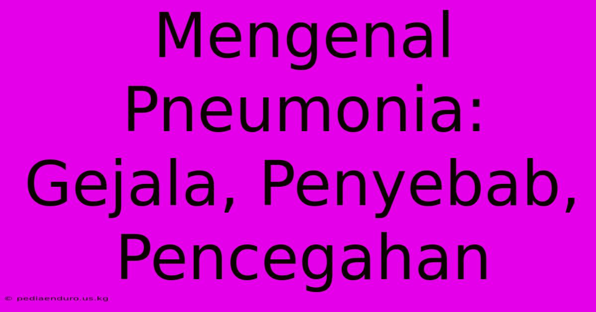 Mengenal Pneumonia: Gejala, Penyebab, Pencegahan