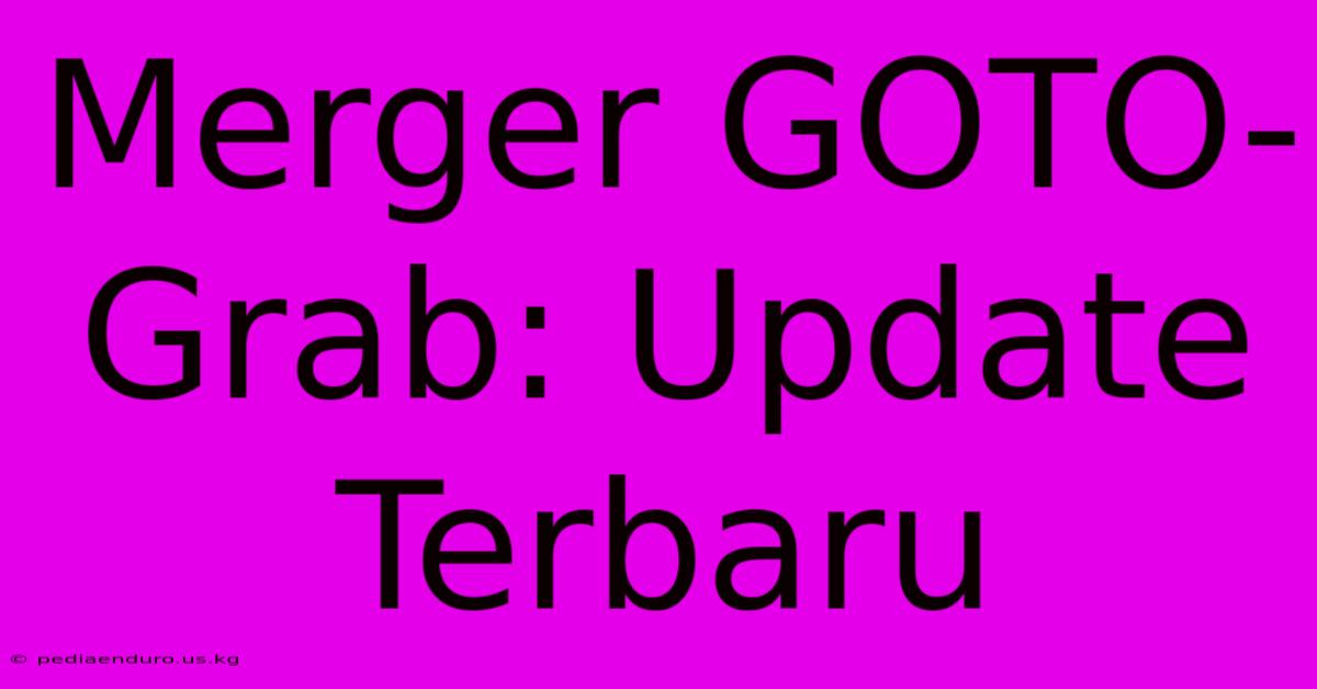 Merger GOTO-Grab: Update Terbaru