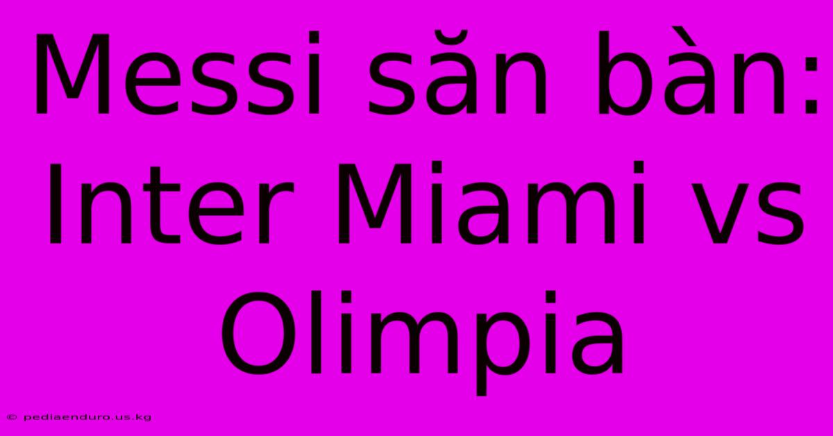 Messi Săn Bàn: Inter Miami Vs Olimpia