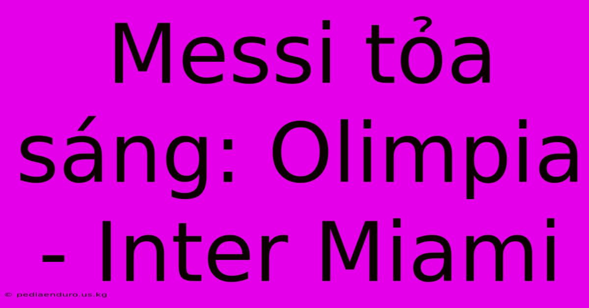 Messi Tỏa Sáng: Olimpia - Inter Miami