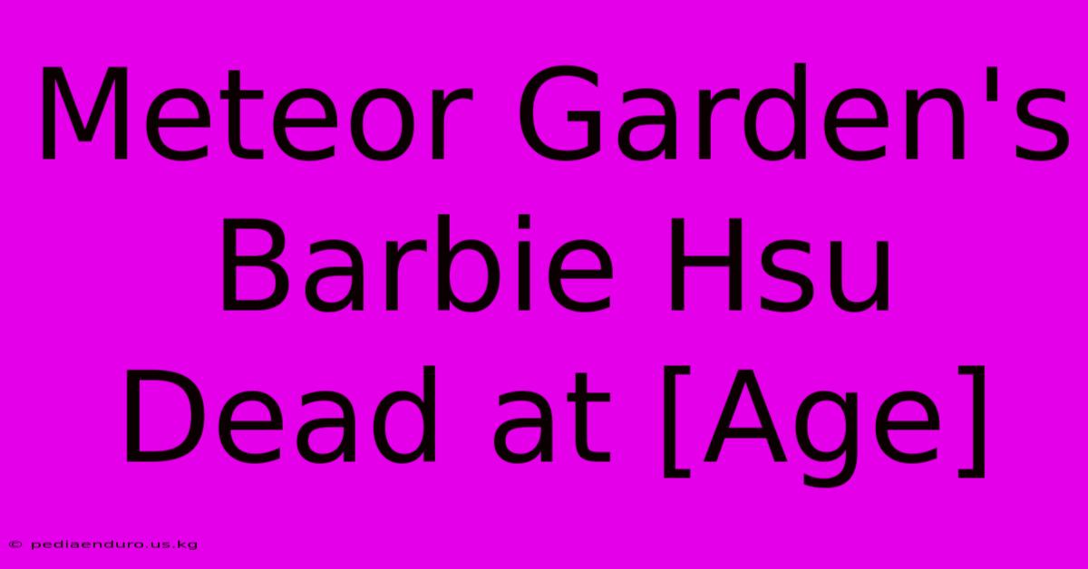 Meteor Garden's Barbie Hsu Dead At [Age]