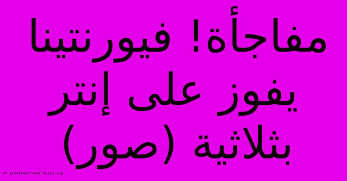 مفاجأة! فيورنتينا يفوز على إنتر بثلاثية (صور)