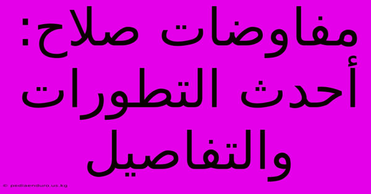 مفاوضات صلاح: أحدث التطورات والتفاصيل