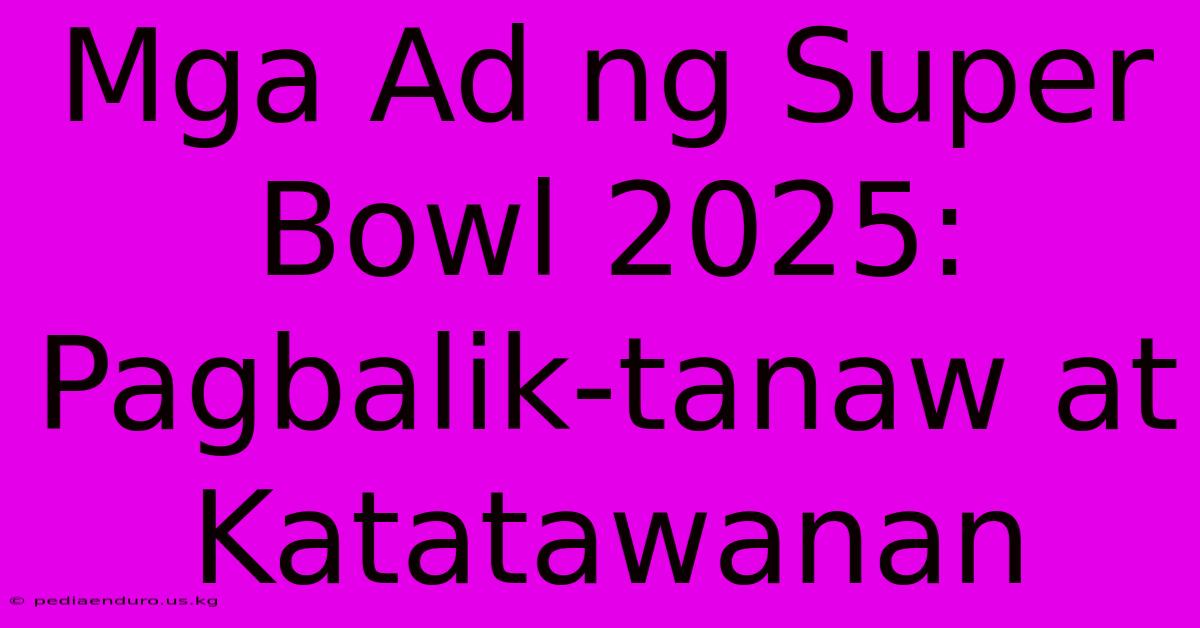 Mga Ad Ng Super Bowl 2025:  Pagbalik-tanaw At Katatawanan