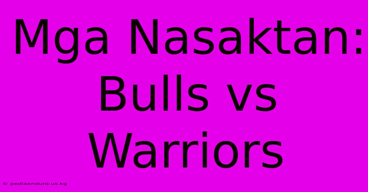 Mga Nasaktan: Bulls Vs Warriors