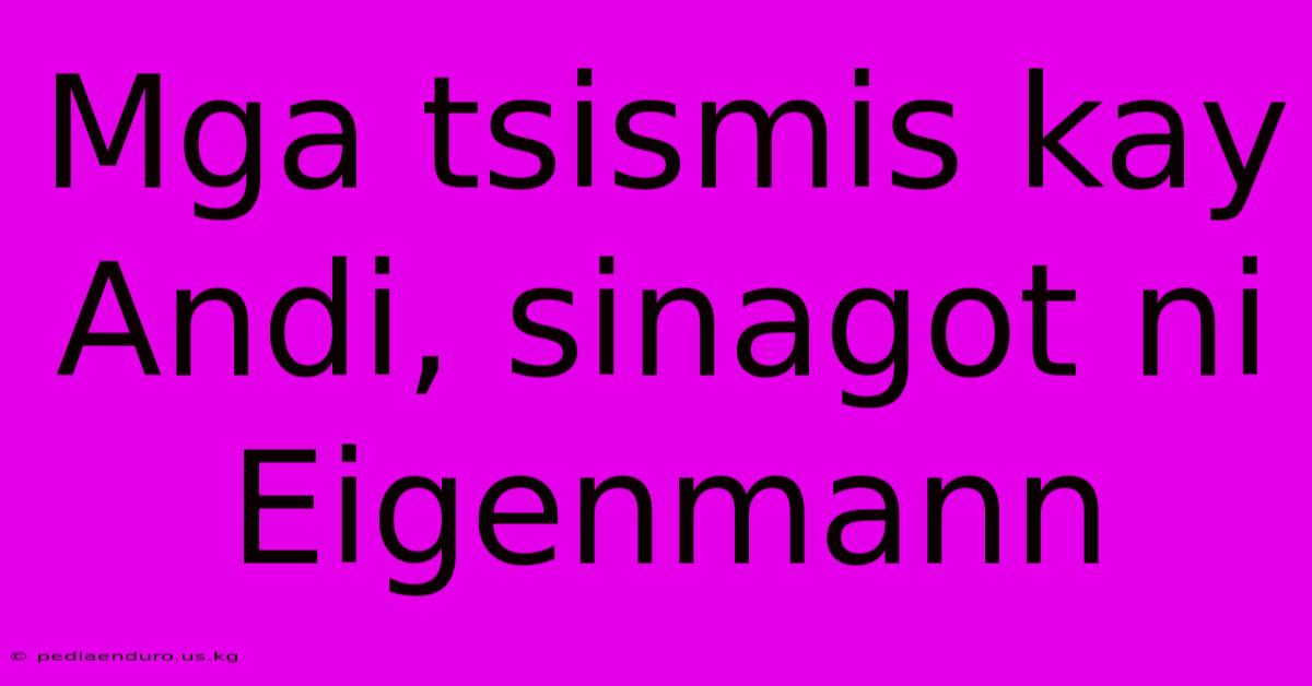 Mga Tsismis Kay Andi, Sinagot Ni Eigenmann