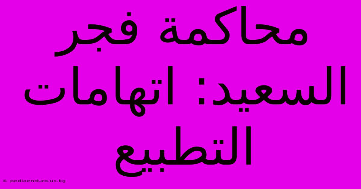 محاكمة فجر السعيد: اتهامات التطبيع