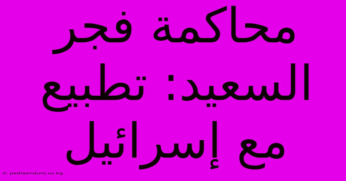 محاكمة فجر السعيد: تطبيع مع إسرائيل