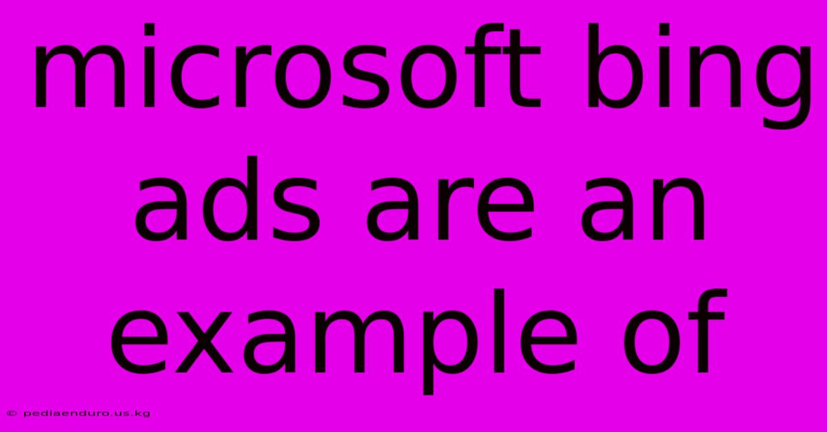 Microsoft Bing Ads Are An Example Of