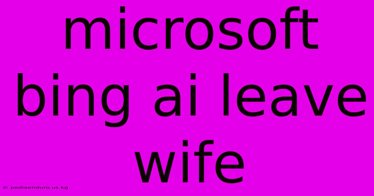 Microsoft Bing Ai Leave Wife