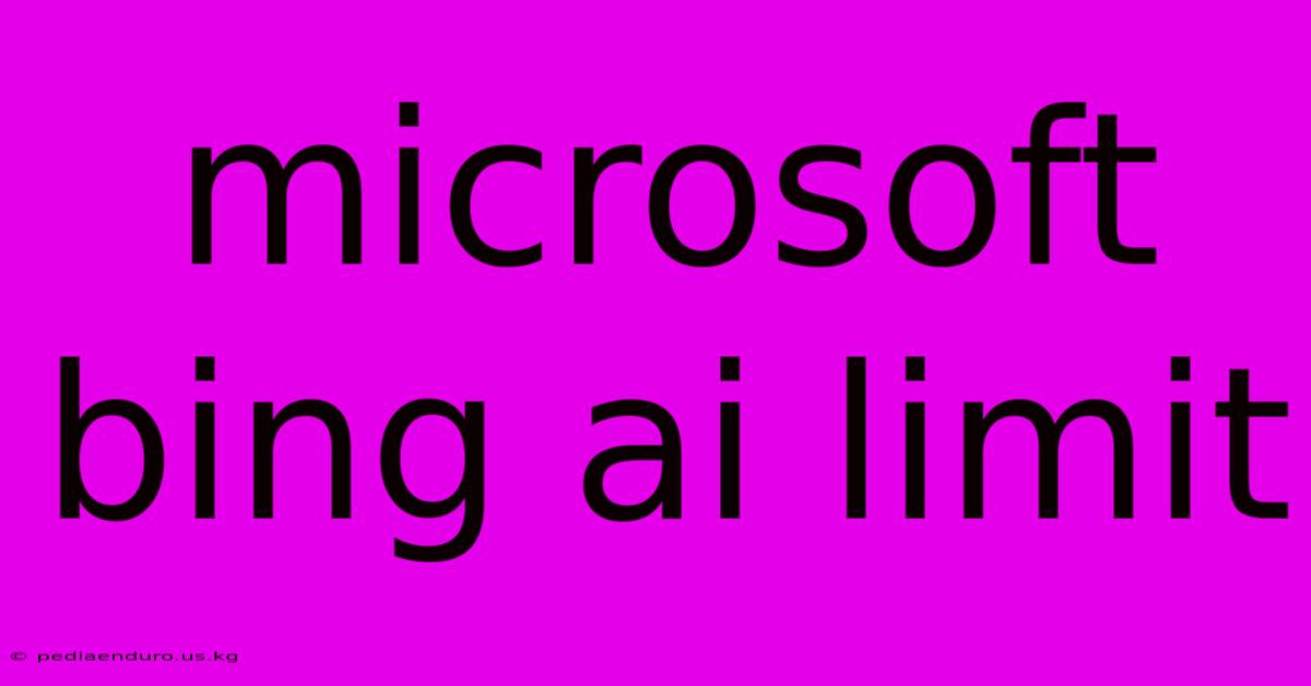 Microsoft Bing Ai Limit