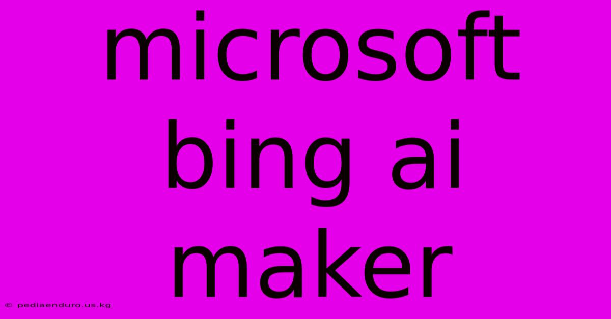 Microsoft Bing Ai Maker