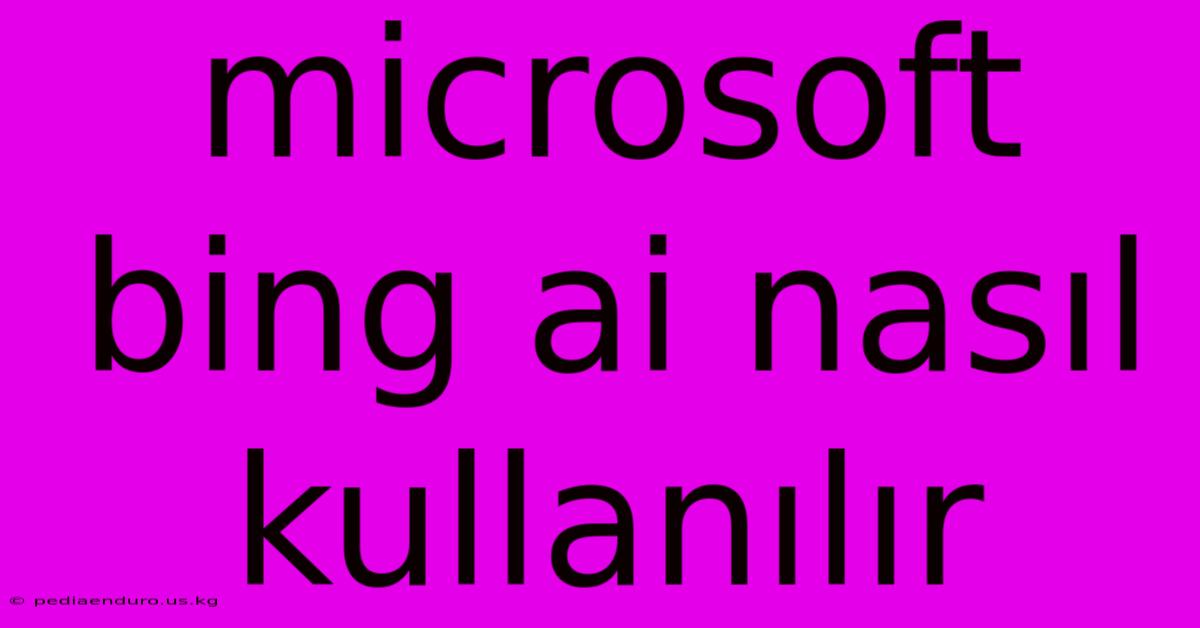 Microsoft Bing Ai Nasıl Kullanılır