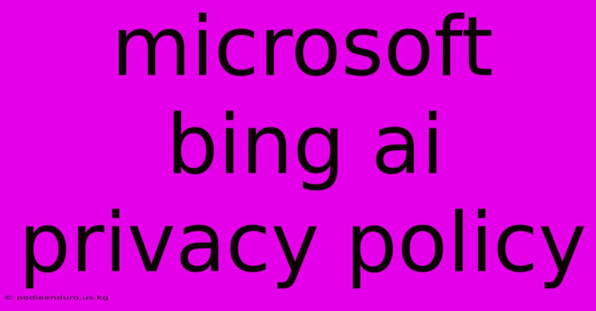 Microsoft Bing Ai Privacy Policy